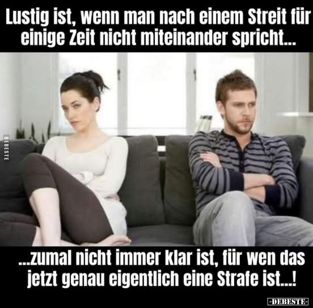 Lustig ist, wenn man nach einem Streit für einige Zeit nicht miteinander spricht...
...zumal nicht immer klar ist, für wen d...