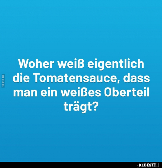 Woher weiß eigentlich die Tomatensauce.. - Lustige Bilder | DEBESTE.de