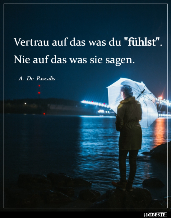 Vertrau auf das was du "fühlst"...