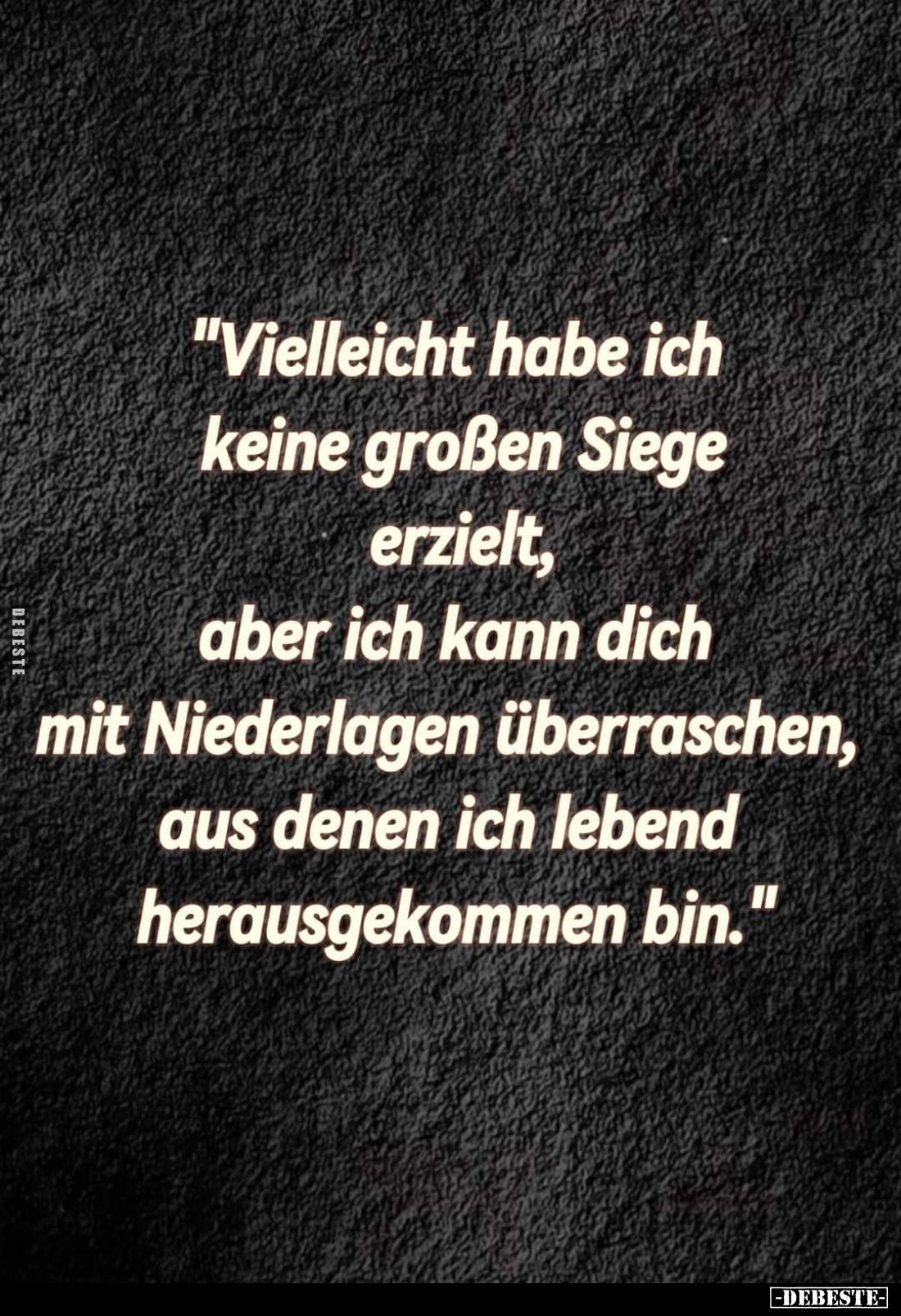 "Vielleicht habe ich keine großen Siege erzielt, aber ich kann dich mit Niederlagen überraschen, aus denen ich lebend he...