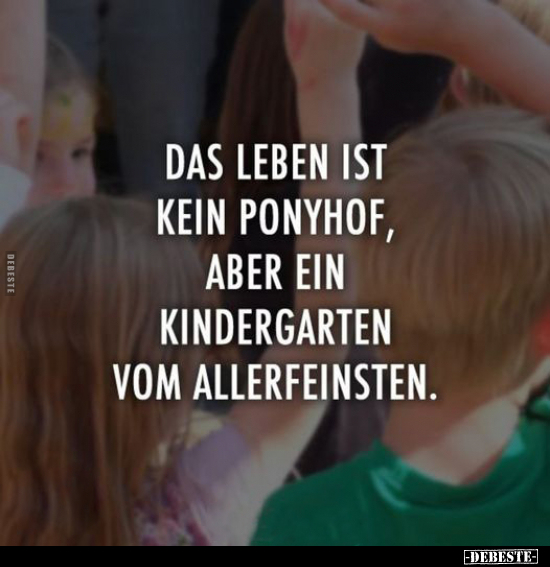 Das Leben ist kein Ponyhof, aber ein Kindergarten vom.. - Lustige Bilder | DEBESTE.de