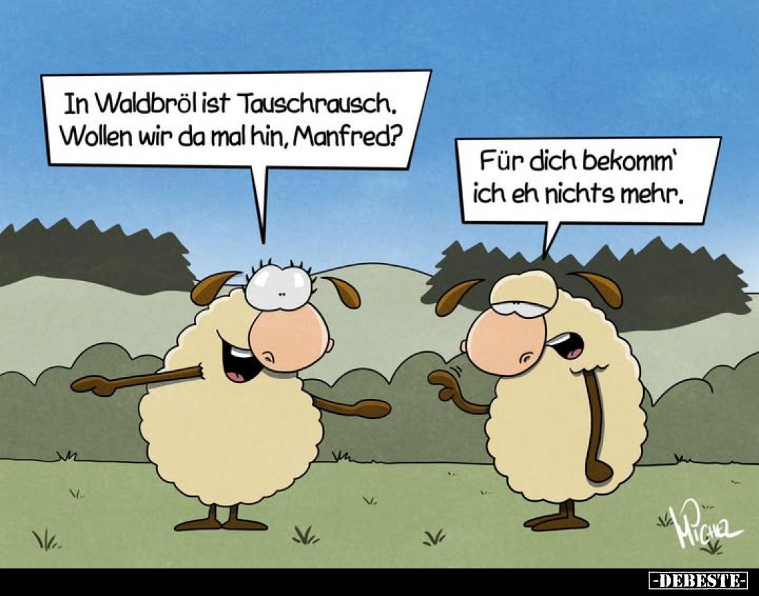 In Waldbröl ist Tauschrausch. Wollen wir da mal hin, Manfred? -
Für dich bekomm' ich eh nichts mehr.