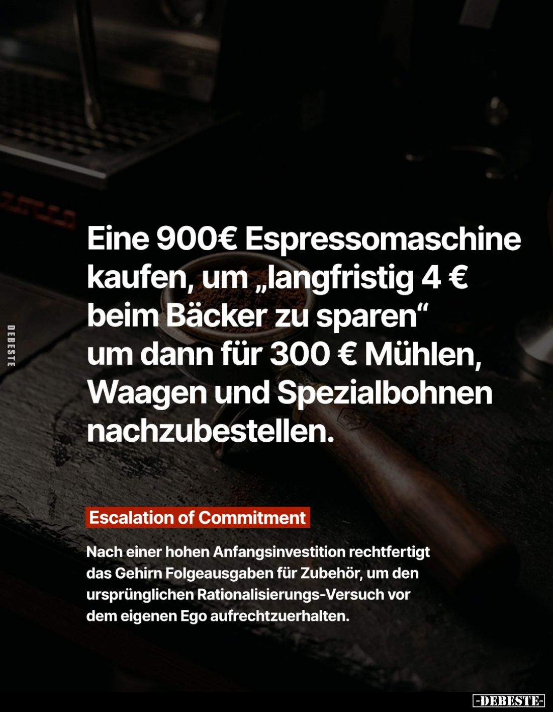 Eine 900€ Espressomaschine kaufen, um "langfristig 4 € beim Bäcker zu sparen" um dann für 300 € Mühlen, Waagen und ...