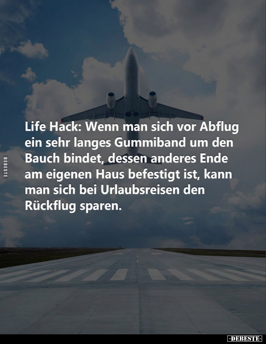 Life Hack: Wenn man sich vor Abflug ein sehr langes Gummiband um den Bauch bindet, dessen anderes Ende am eigenen Haus befest...