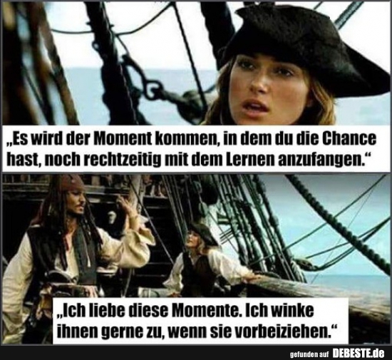 Es wird der Moment kommen, in dem du die Chance..