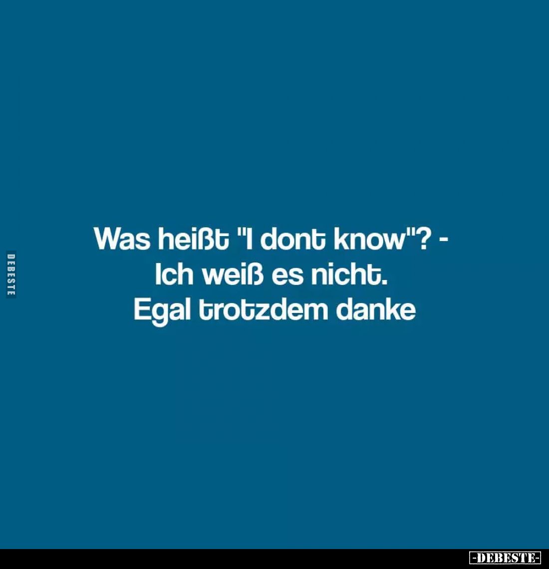 Was heißt "I dont know"? - Ich weiß es nicht. - Egal trotzdem danke.
