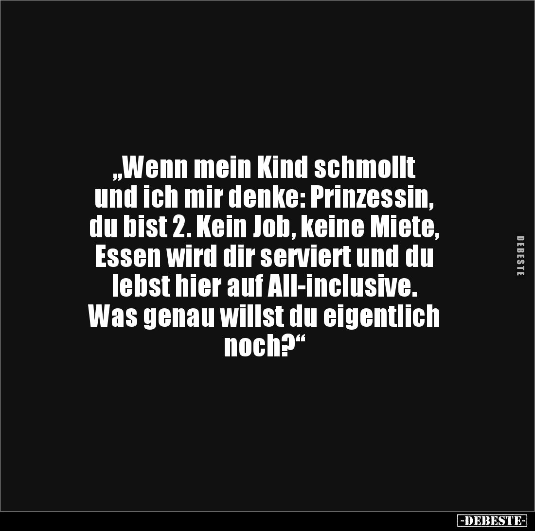 „Wenn mein Kind schmollt 
und ich mir denke: Prinzessin, 
du bist 2. Kein Job, keine Miete, 
Essen wird dir serviert und d...