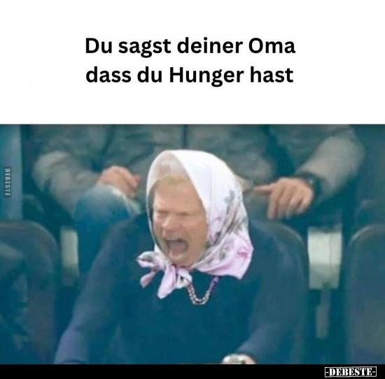 Du sagst deiner Oma dass du Hunger hast... - Lustige Bilder | DEBESTE.de