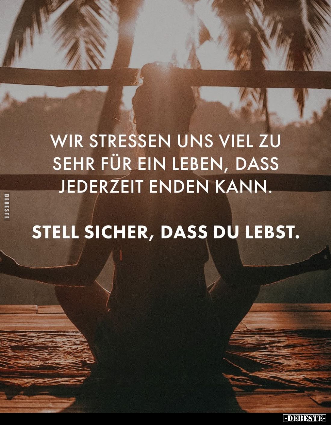 Wir stressen uns viel zu sehr für ein Leben, dass jederzeit enden kann.
Stell sicher, dass du lebst.