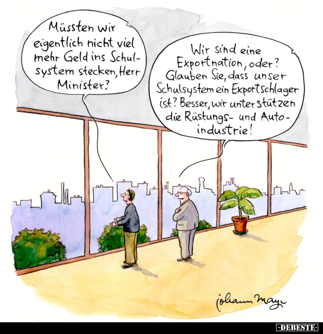 Müssten wir eigentlich nicht viel mehr Geld ins Schulsystem stecken, Herr, Minister? -
Wir sind eine Exportnation, oder? Gla...