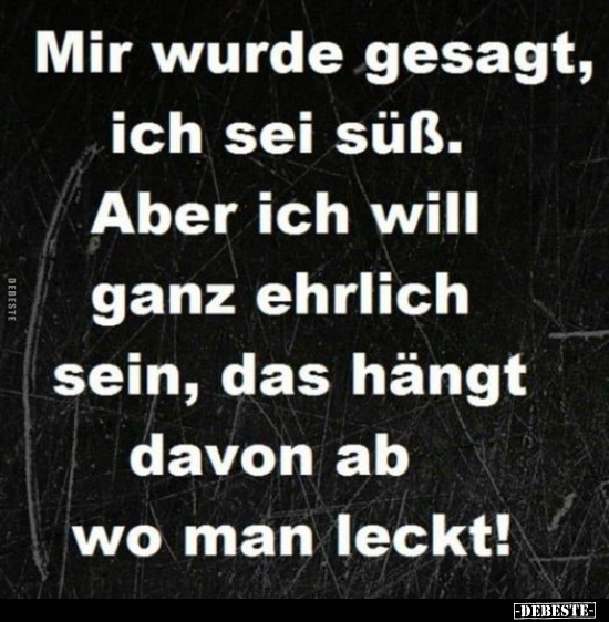 Mir wurde gesagt, ich sei süß. Aber ich will ganz ehrlich..