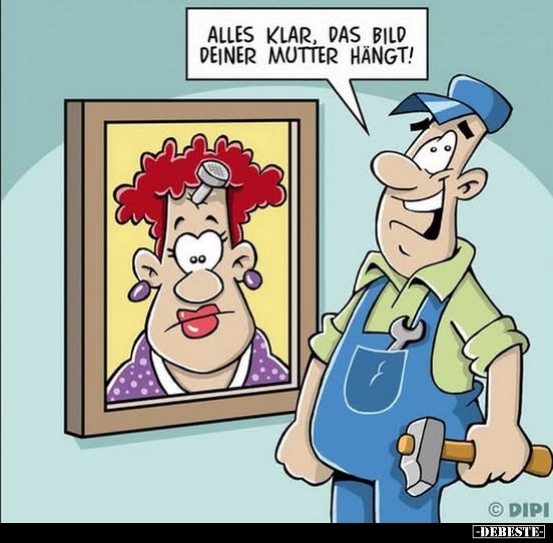 Alles klar, das Bild deiner Mutter hängt!