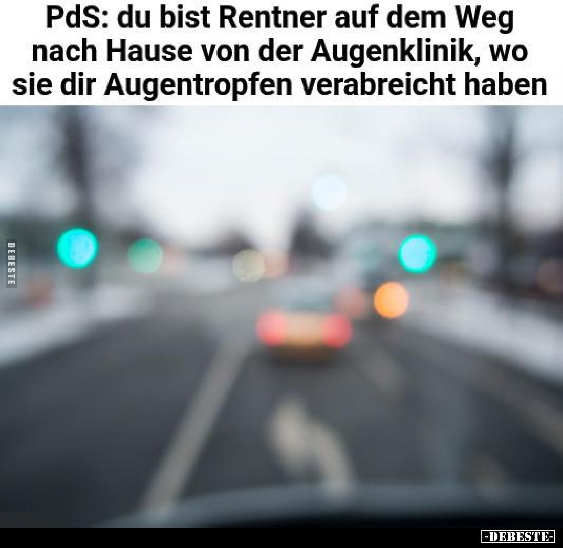 PdS: du bist Rentner auf dem Weg
nach Hause von der Augenlinik, wo
sie dir Augentropfen verabreicht haben