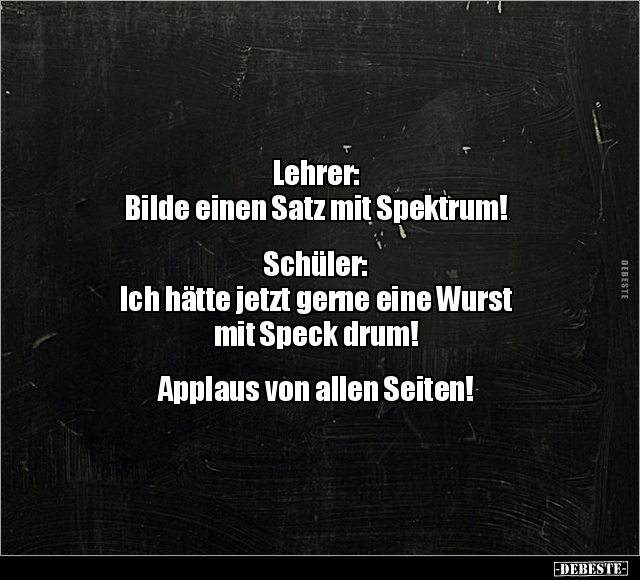 Lehrer: Bilde einen Satz mit Spektrum! Schüler: Ich hätte.. - Lustige Bilder | DEBESTE.de