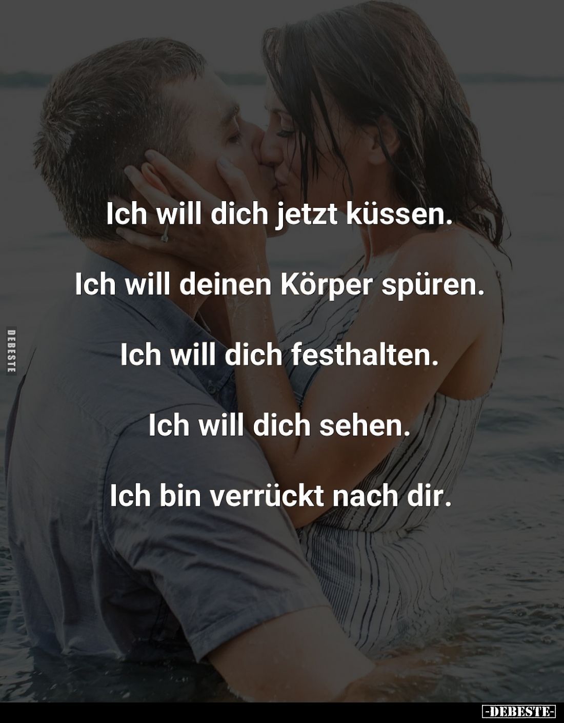 Ich will dich jetzt küssen.
Ich will deinen Körper spüren.
Ich will dich festhalten.
Ich will dich sehen.
Ich bin ver...