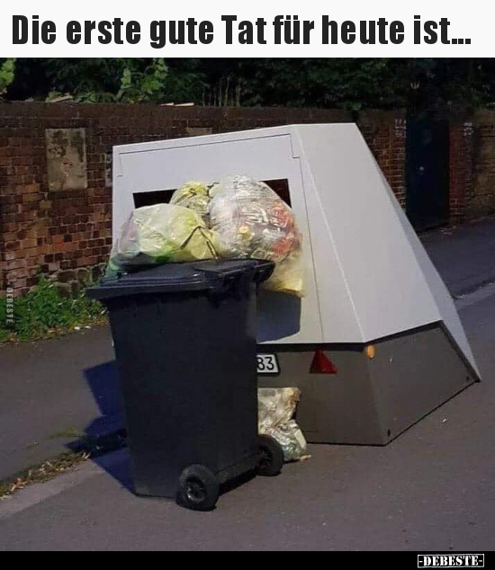 Die erste gute Tat für heute ist...