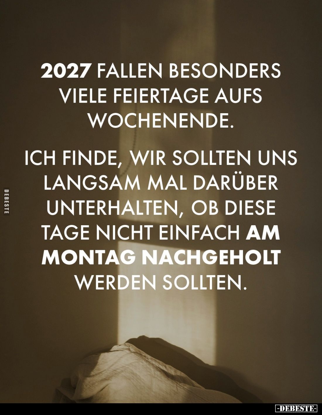 2027 fallen besonders viele Feiertage aufs Wochenende.
Ich finde, wir sollten uns langsam mal darüber unterhalten, ob diese ...
