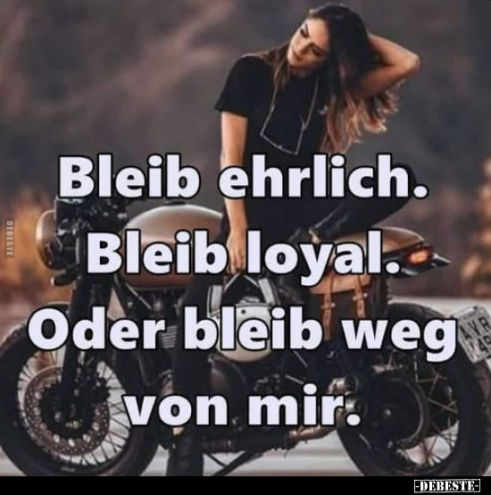 Bleib ehrlich. Bleib loyal. Oder bleib weg von mir...