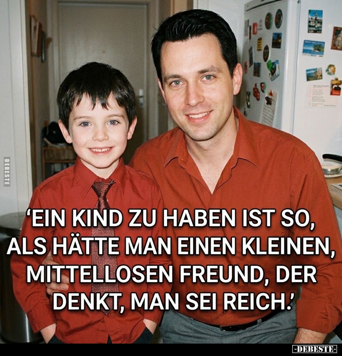 Ein Kind zu haben ist so,
als hätte man einen kleinen,
mittellosen Freund, der
denkt, man sei reich.