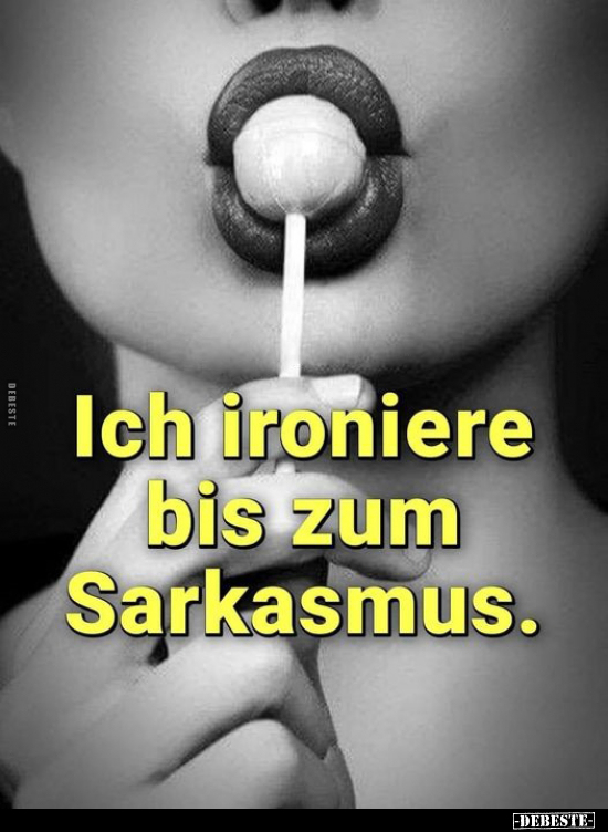 Ich ironiere bis zum Sarkasmus.. - Lustige Bilder | DEBESTE.de