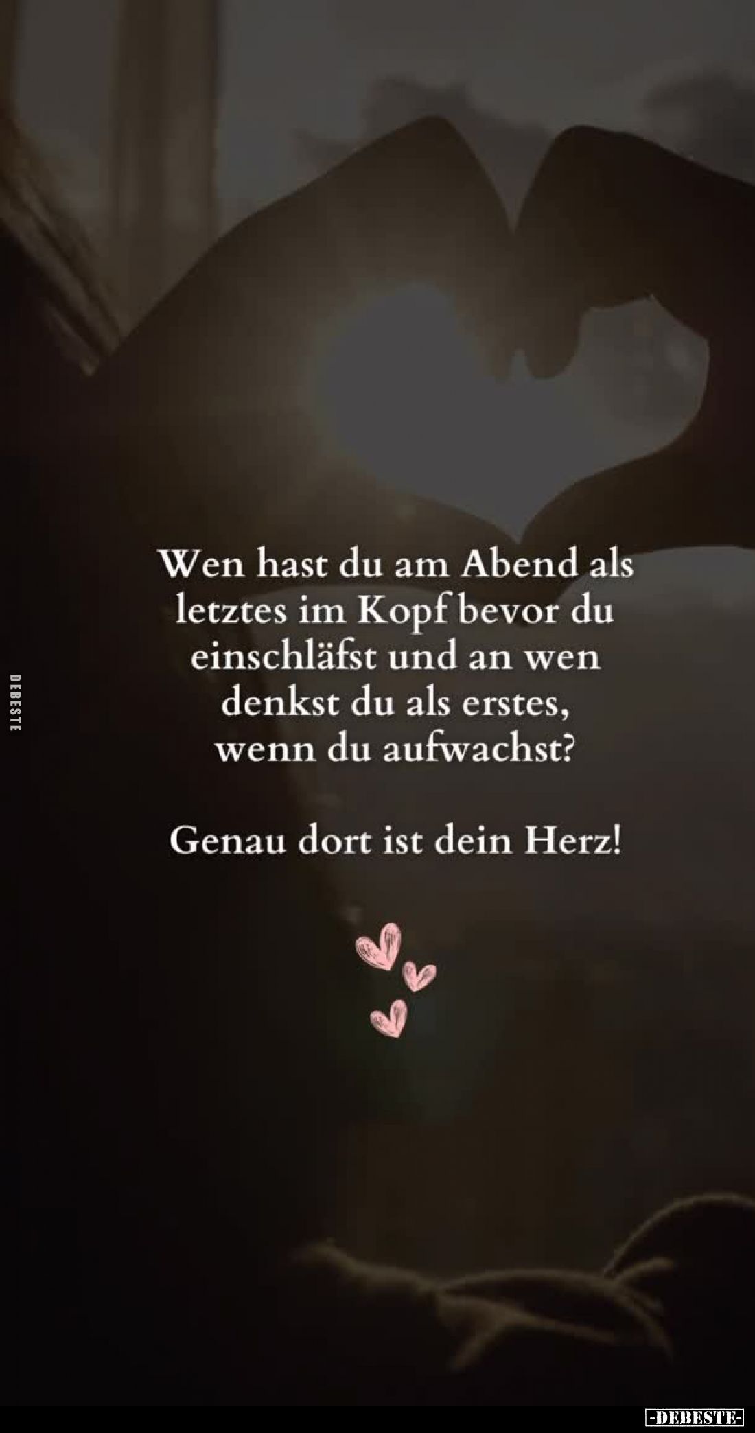 Wen hast du am Abend als letztes im Kopf bevor du einschläfst und an wen denkst du als erstes, wenn du aufwachst?
Genau dort...