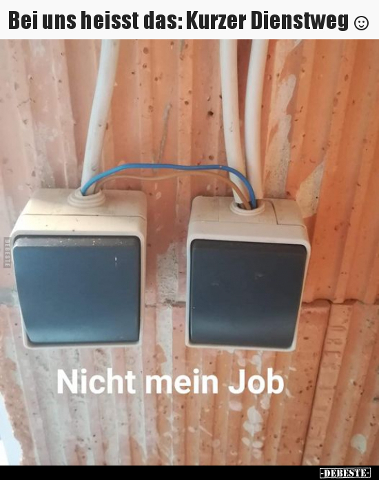 Bei uns heisst das: Kurzer Dienstweg

Nicht mein Job