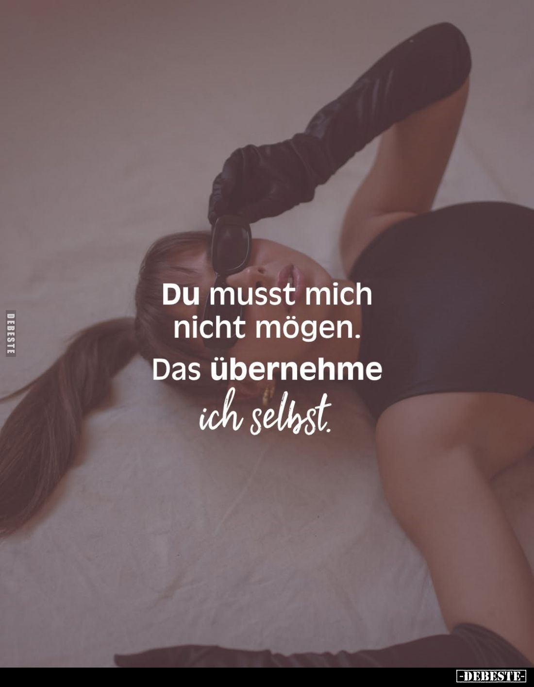 Du musst mich nicht mögen.
Das übernehme
ich selbst.