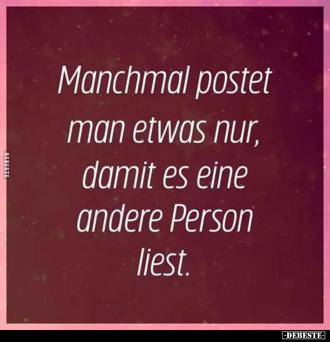 Manchmal postet man etwas nur, damit es eine andere Person liest