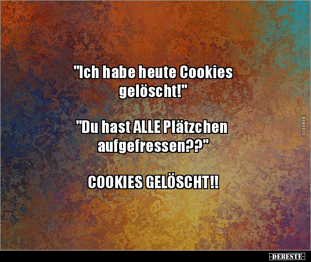"Ich habe heute Cookies gelöscht!"... - Lustige Bilder | DEBESTE.de