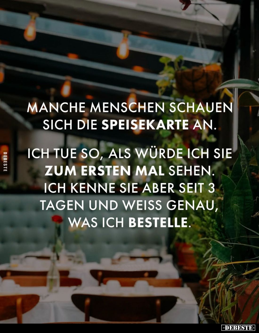 Manche Menschen schauen sich die Speisekarte an.
Ich tue so, als würde ich sie zum ersten Mal sehen. Ich kenne sie aber seit...