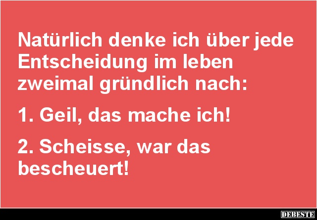 Natürlich denke ich über jede Entscheidung im leben.. - Lustige Bilder | DEBESTE.de