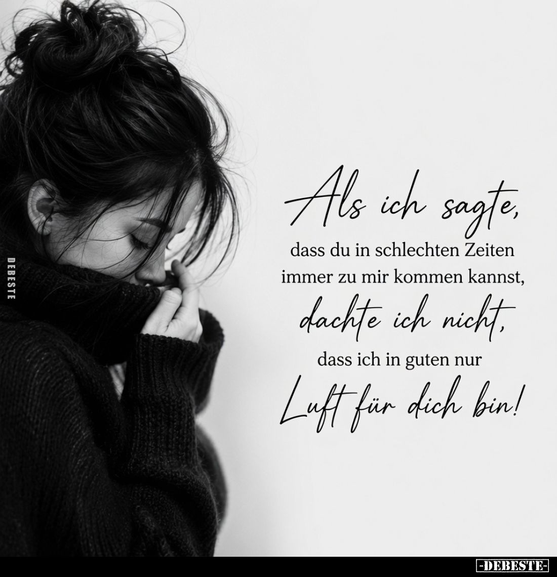 Als ich sagte,
dass du in schlechten Zeiten
immer zu mir kommen kannst,
dachte ich nicht,
dass ich in guten nur
Luft für...