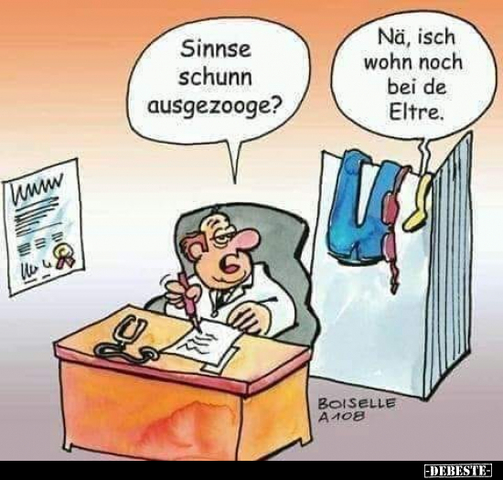 Sinse schunn ausgezooge?

Nä, isch wohn noch bei de Eltre.