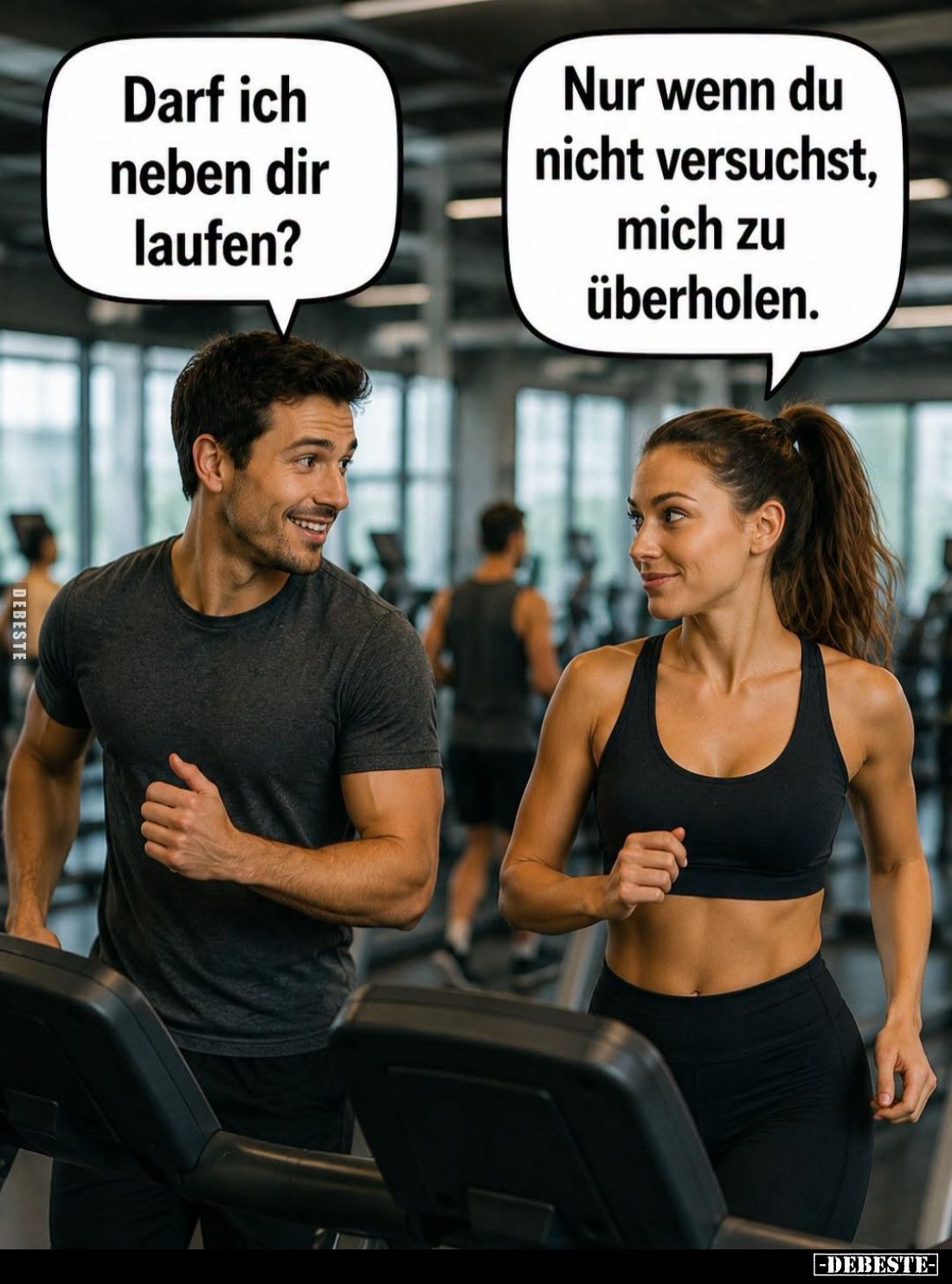 Darf ich neben dir laufen? -
Nur wenn du nicht versuchst, mich zu überholen.