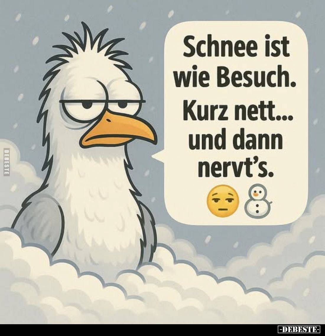 Schnee ist wie Besuch. Kurz nett... und dann nervt's.