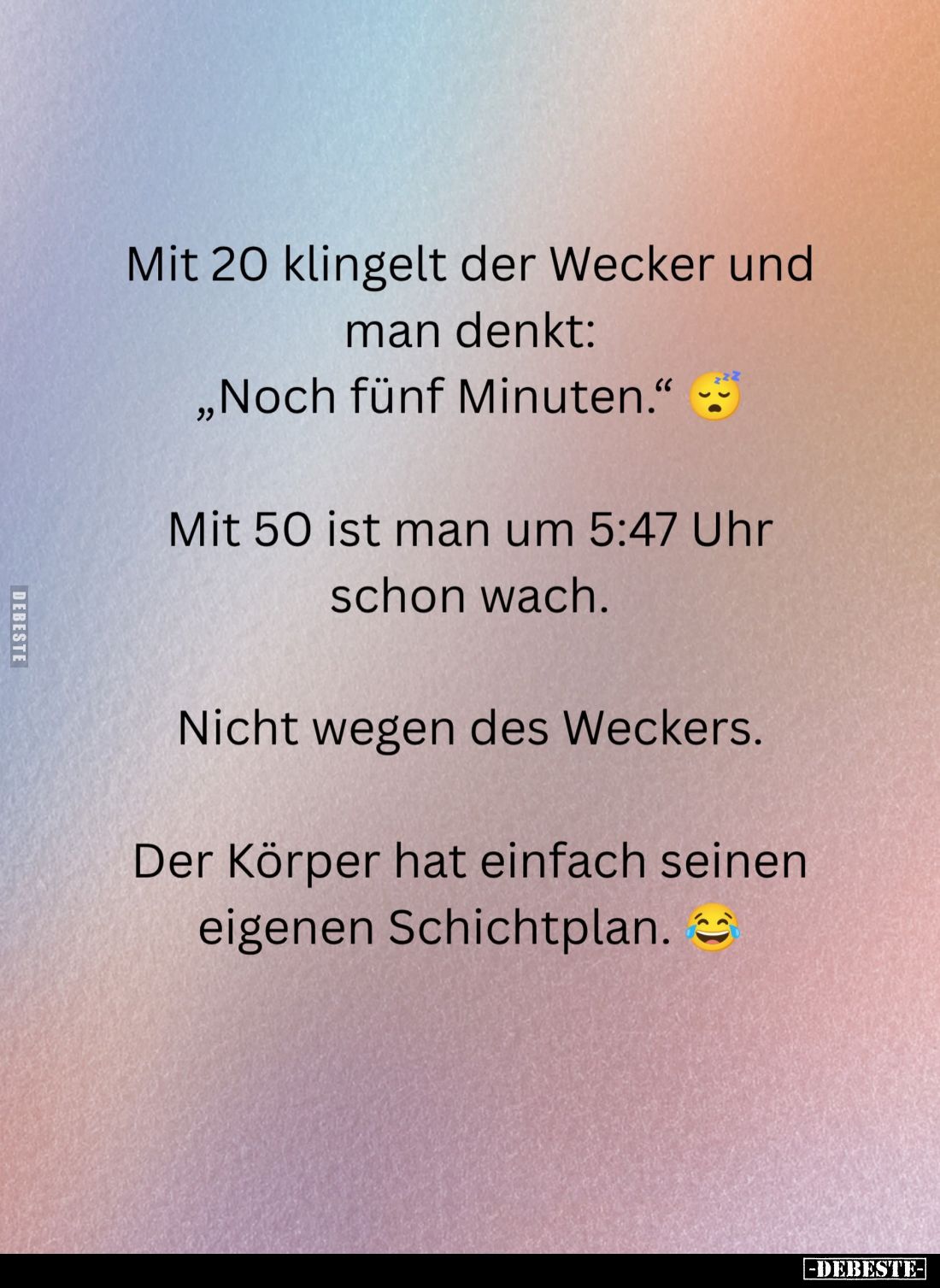 Mit 20 klingelt der Wecker und man denkt:
"Noch fünf Minuten." -
Mit 50 ist man um 5:47 Uhr schon wach.
Nicht we...