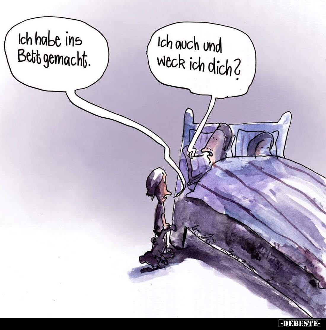 Ich habe ins Bett gemacht.
Ich auch und weck ich dich?