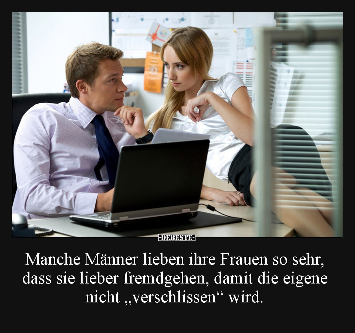 Manche Männer lieben ihre Frauen so sehr, dass sie lieber fremdgehen, damit die eigene nicht „verschlissen“ wird.