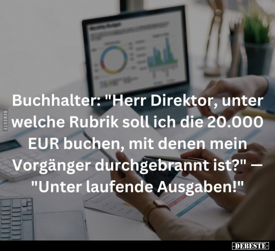 Buchhalter: "Herr Direktor, unter welche Rubrik soll ich.." - Lustige Bilder | DEBESTE.de