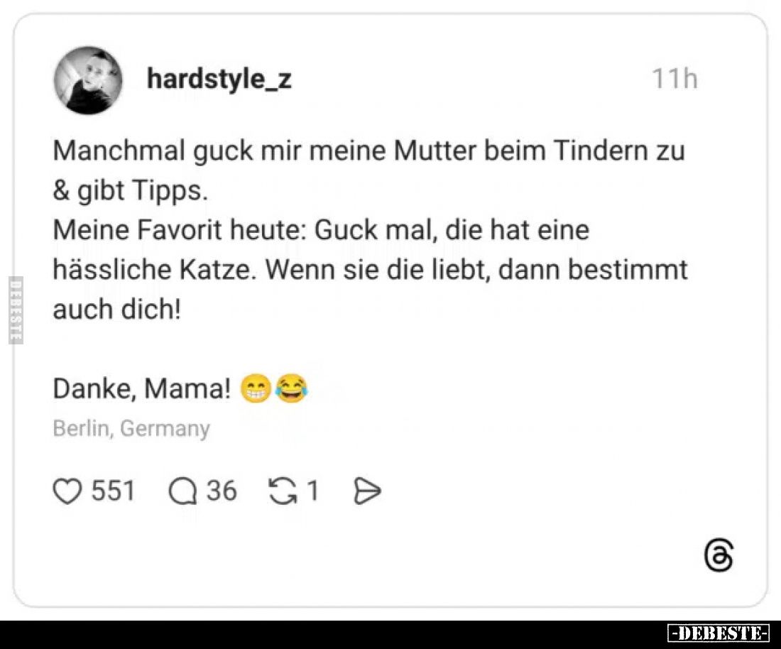 Manchmal guck mir meine Mutter beim Tindern zu & gibt Tipps.
Meine Favorit heute: Guck mal, die hat eine hässliche Katze...