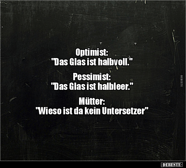 Optimist: "Das Glas ist halbvoll." Pessimist: "Das Glas.." - Lustige Bilder | DEBESTE.de