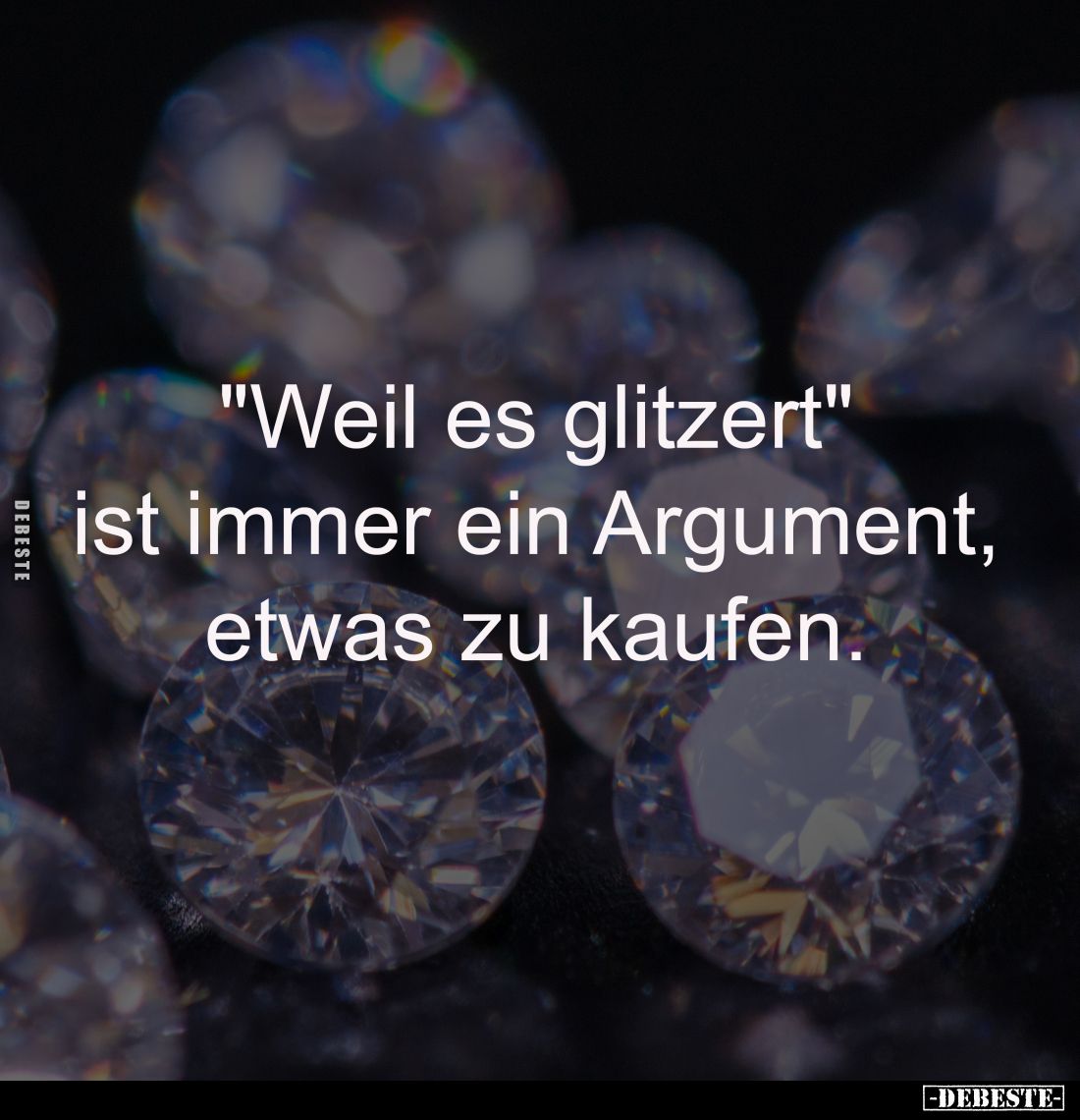 "Weil es glitzert" 
ist immer ein Argument, 
etwas zu kaufen.