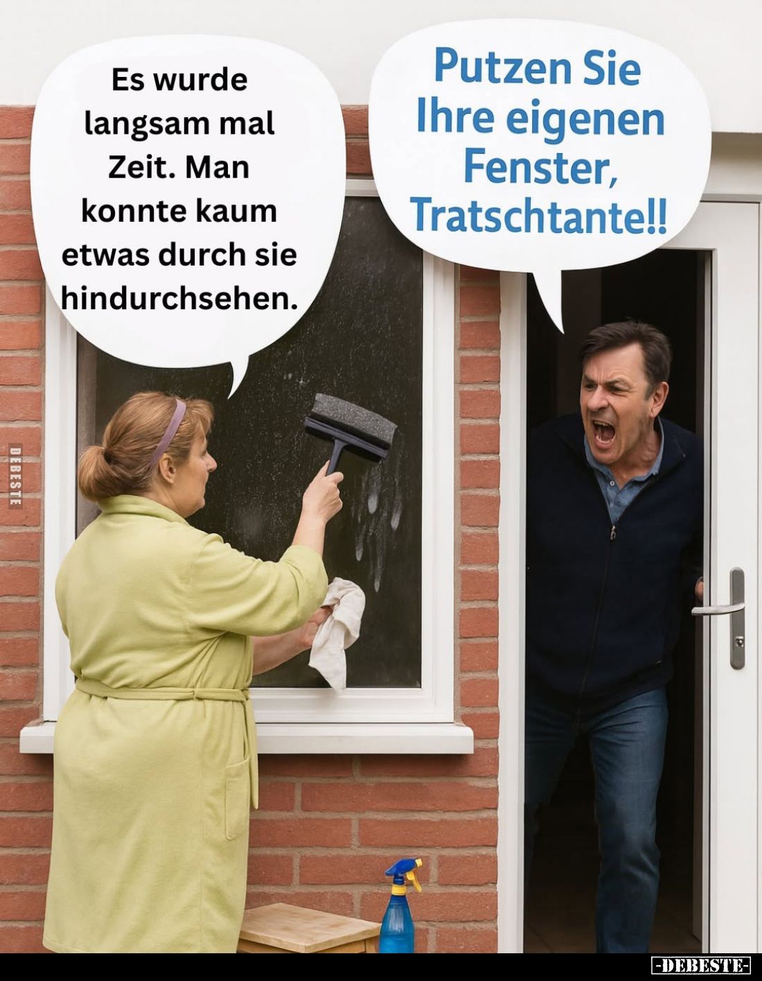 Es wurde langsam mal Zeit.
Man konnte kaum etwas durch sie hindurchsehen. -
Putzen Sie Ihre eigenen Fenster, Tratschtante!!...