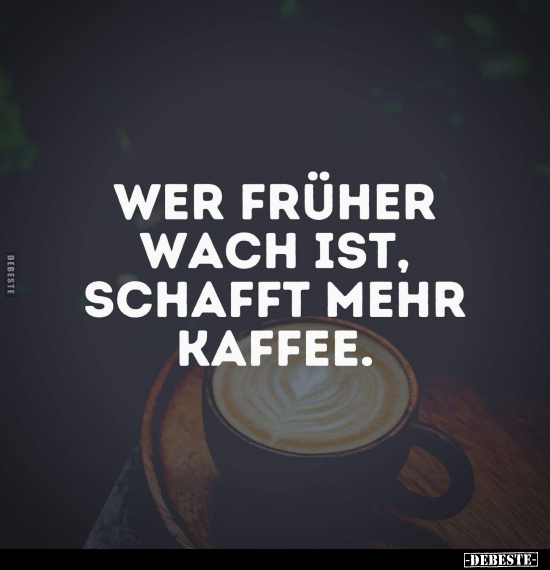 Wer früher wach ist, schafft mehr Kaffee... - Lustige Bilder | DEBESTE.de