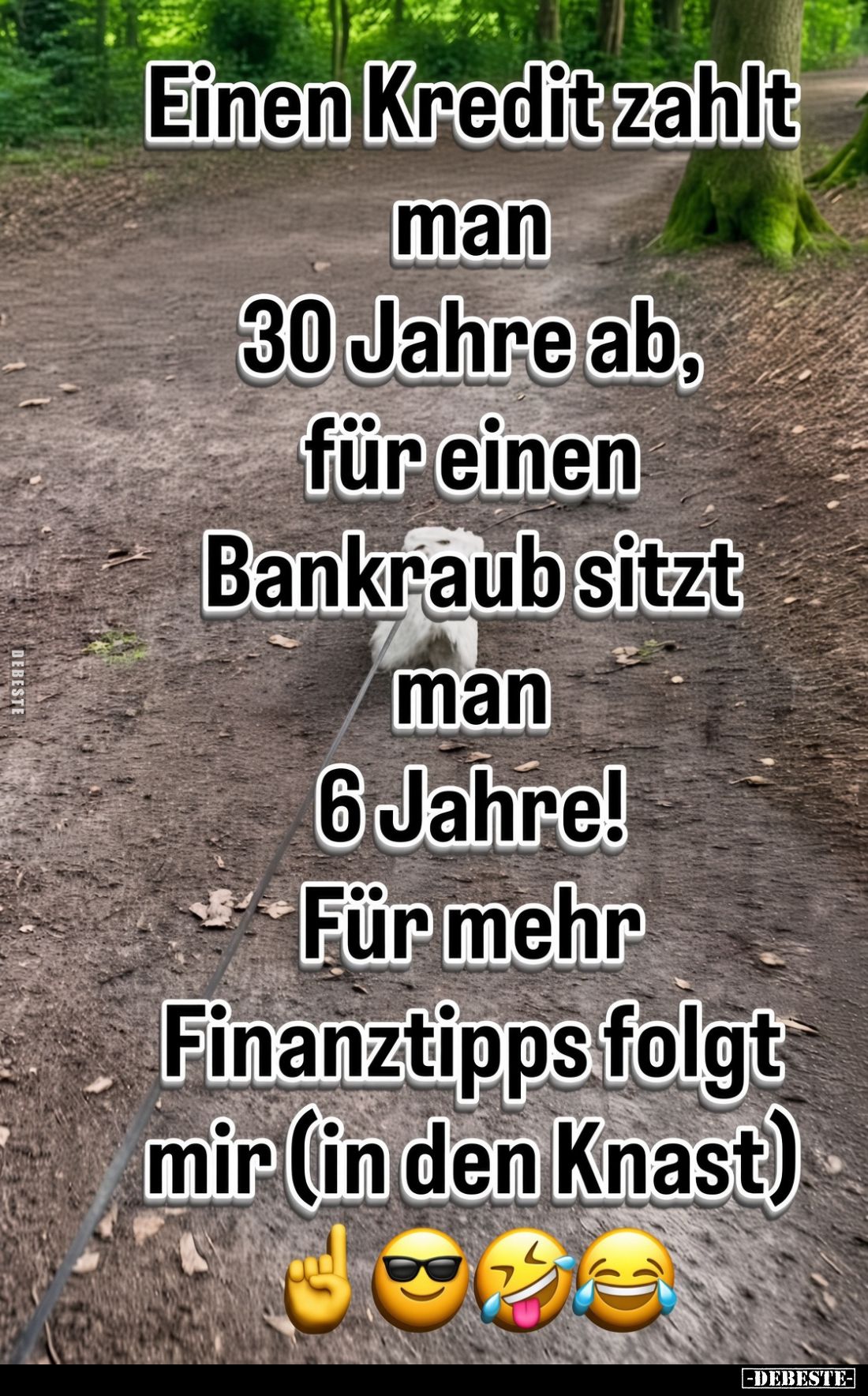 Einen Kredit zahlt man 30 Jahre ab,
für einen Bankraub sitzt man 6 Jahre!
Für mehr Finanztipps folgt mir (in den Knast)