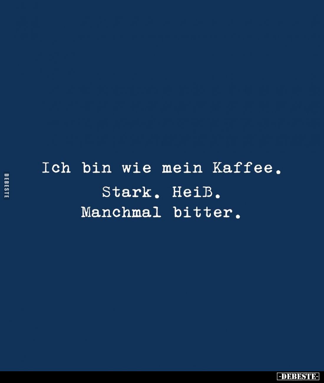 Ich bin wie mein Kaffee.
Stark.
Heiß.
Manchmal
bitter.
