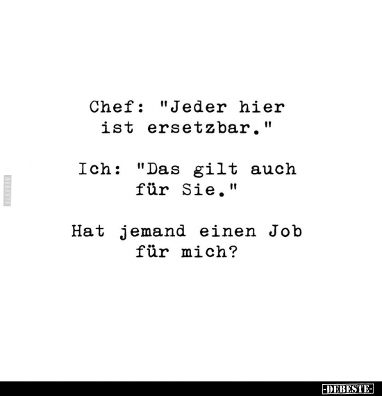 Chef: "Jeder hier ist ersetzbar.".. - Lustige Bilder | DEBESTE.de