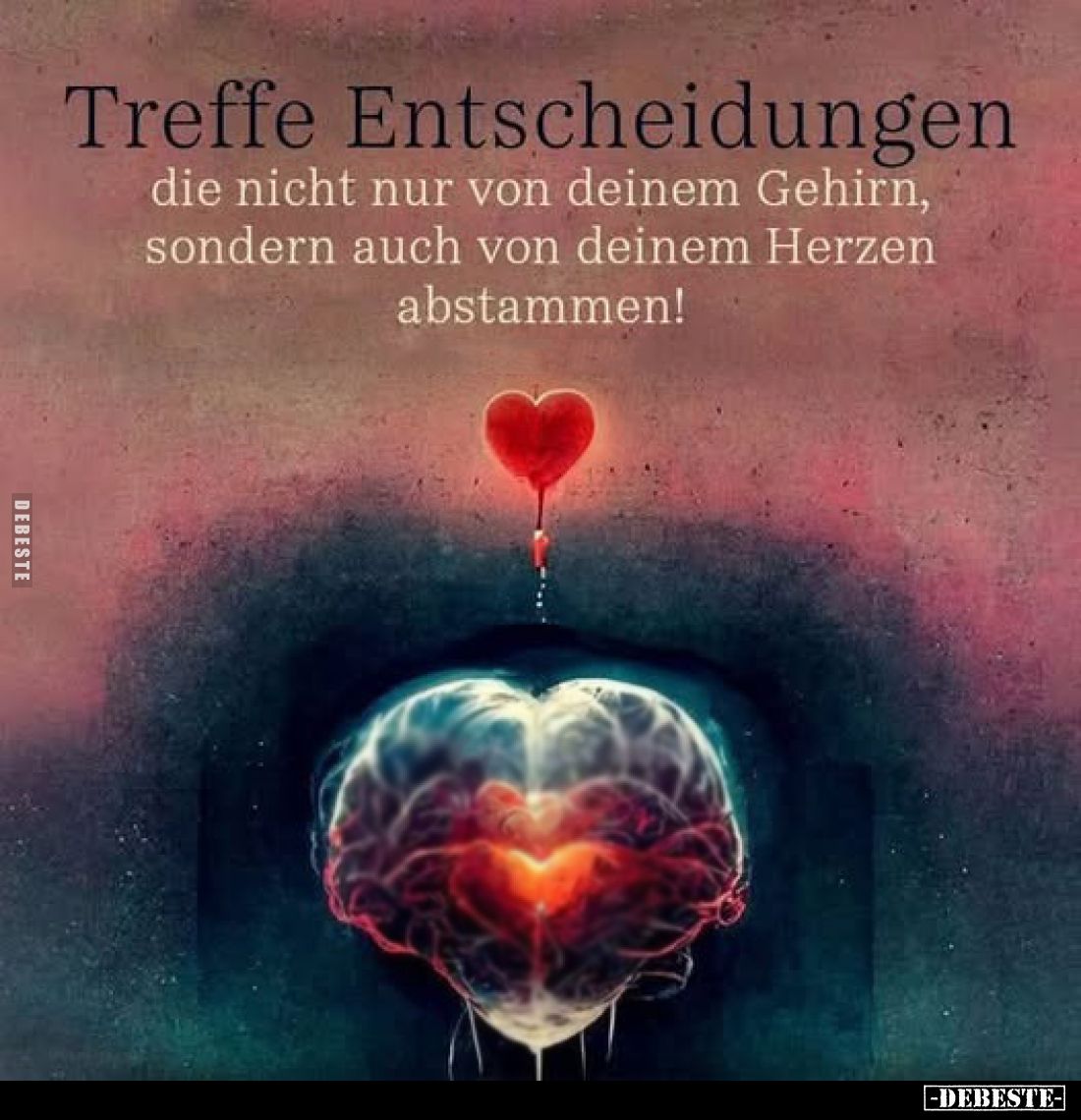 Treffe Entscheidungen
die nicht nur von deinem Gehirn, sondern auch von deinem Herzen abstammen!