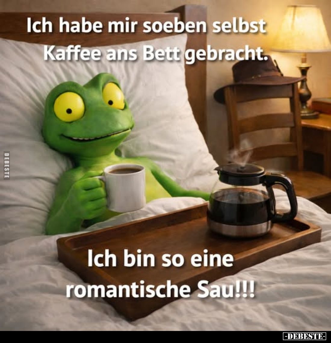 Ich habe mir soeben selbst Kaffee ans Bett gebracht.
Ich bin so eine romantische Sau!!!
