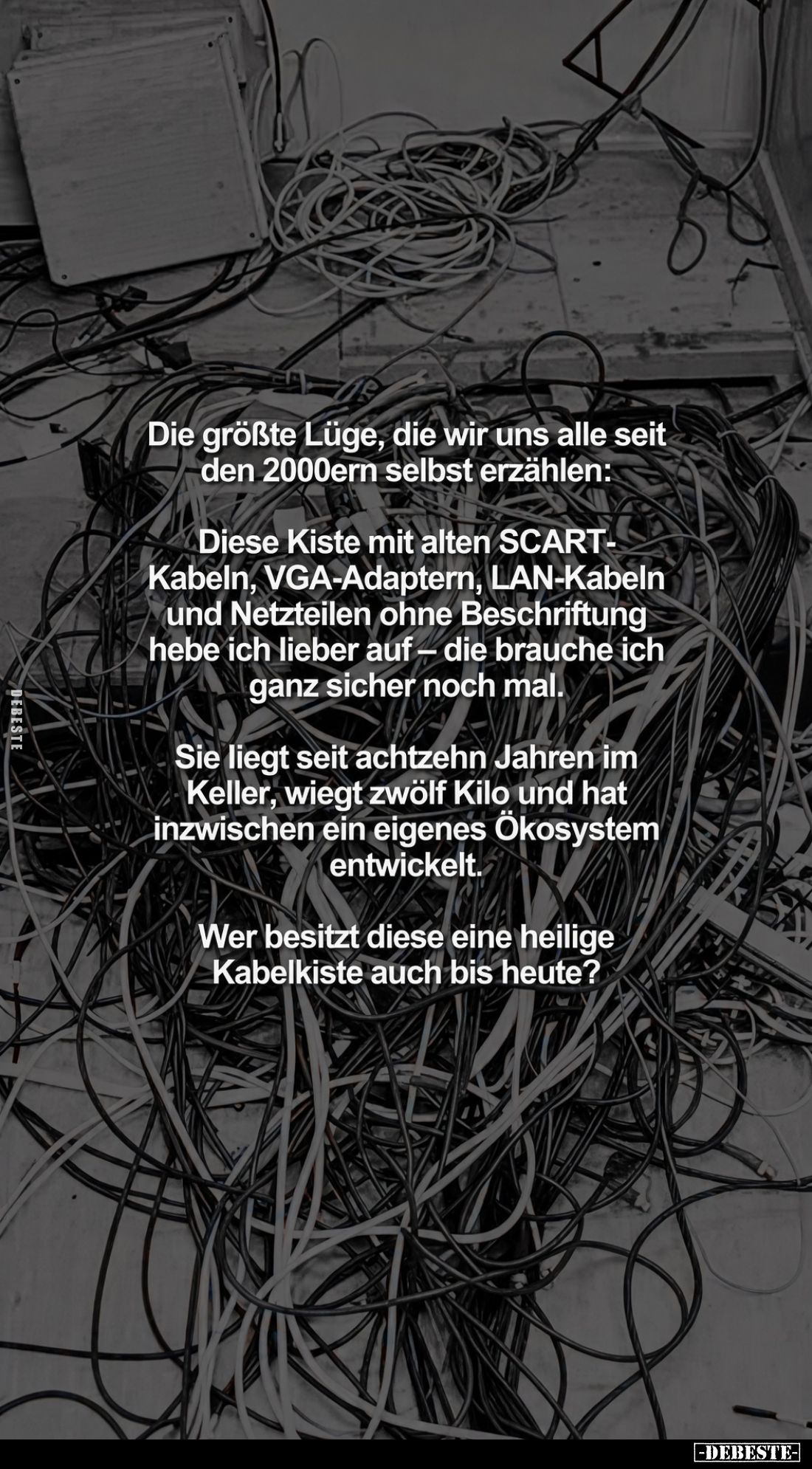 Die größte Lüge, die wir uns alle seit den 2000ern selbst erzählen:
Diese Kiste mit alten SCART-Kabeln, VGA-Adaptern, LAN-Ka...